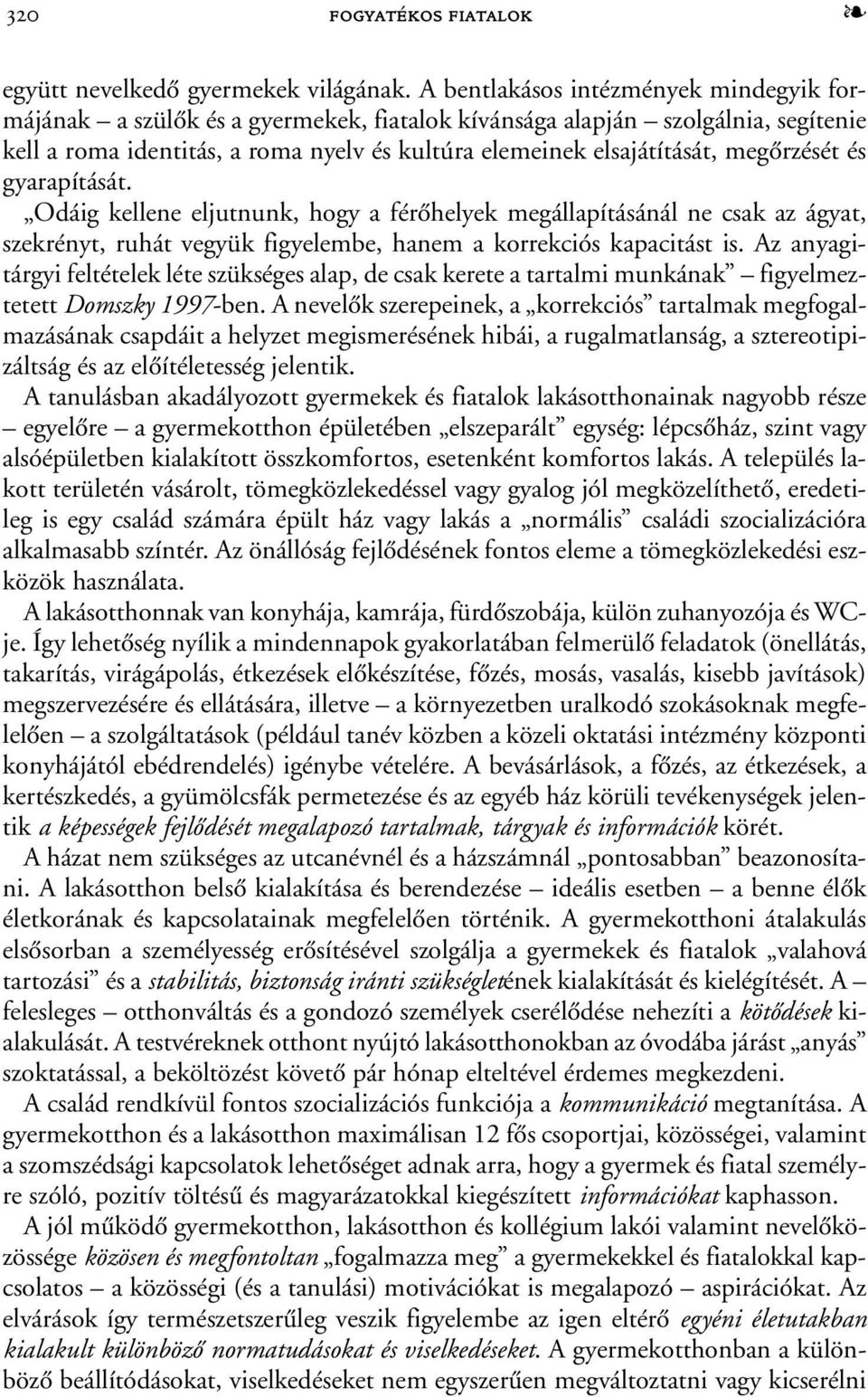 megõrzését és gyarapítását. Odáig kellene eljutnunk, hogy a férõhelyek megállapításánál ne csak az ágyat, szekrényt, ruhát vegyük figyelembe, hanem a korrekciós kapacitást is.