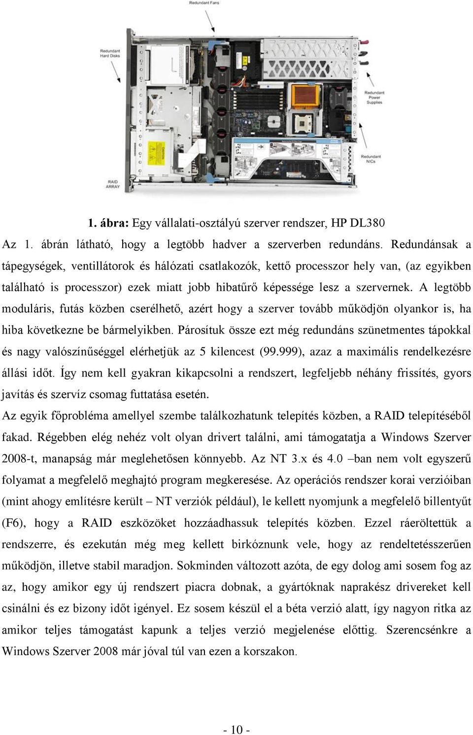 A legtöbb moduláris, futás közben cserélhető, azért hogy a szerver tovább működjön olyankor is, ha hiba következne be bármelyikben.