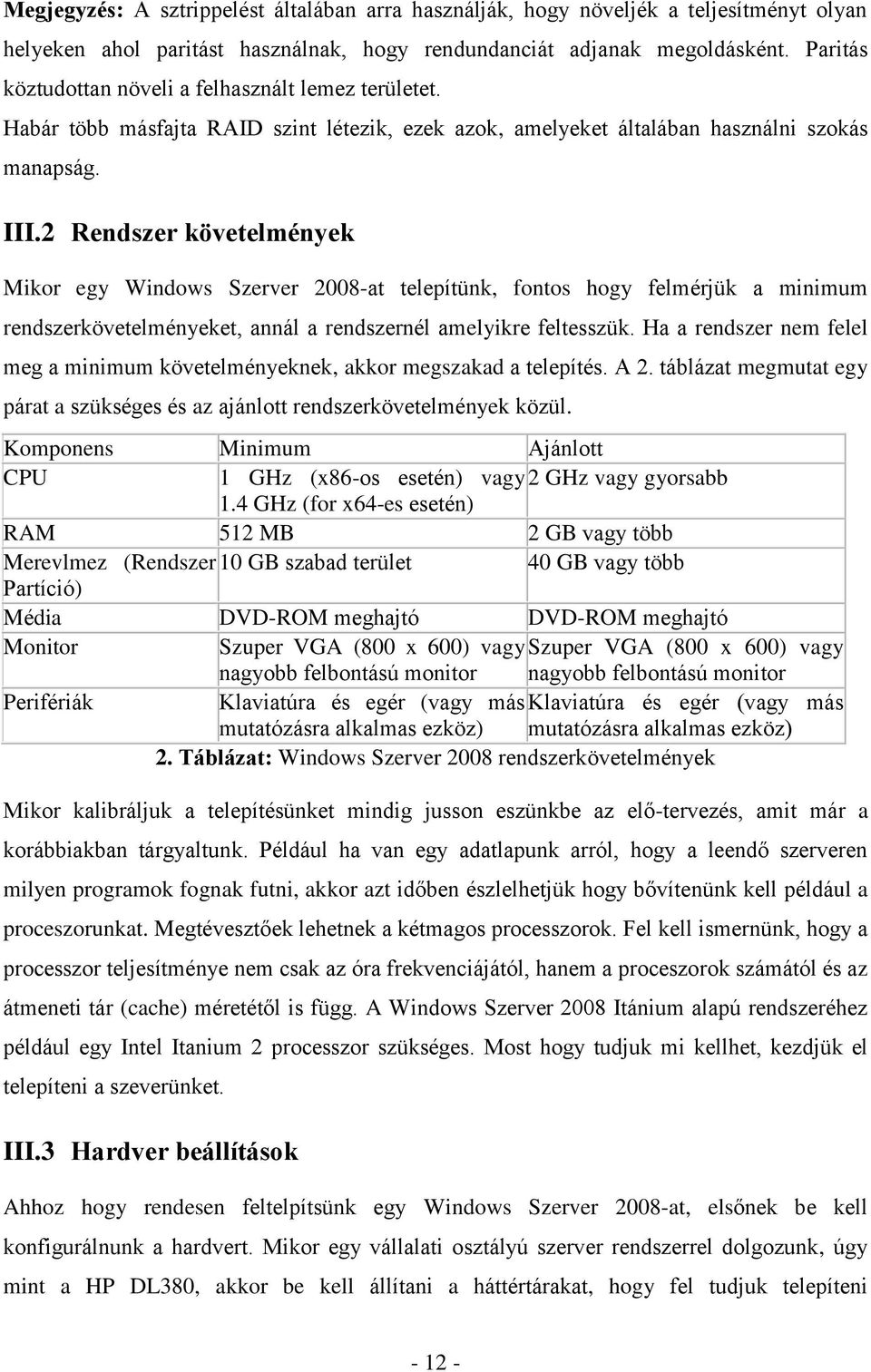 2 Rendszer követelmények Mikor egy Windows Szerver 2008-at telepítünk, fontos hogy felmérjük a minimum rendszerkövetelményeket, annál a rendszernél amelyikre feltesszük.