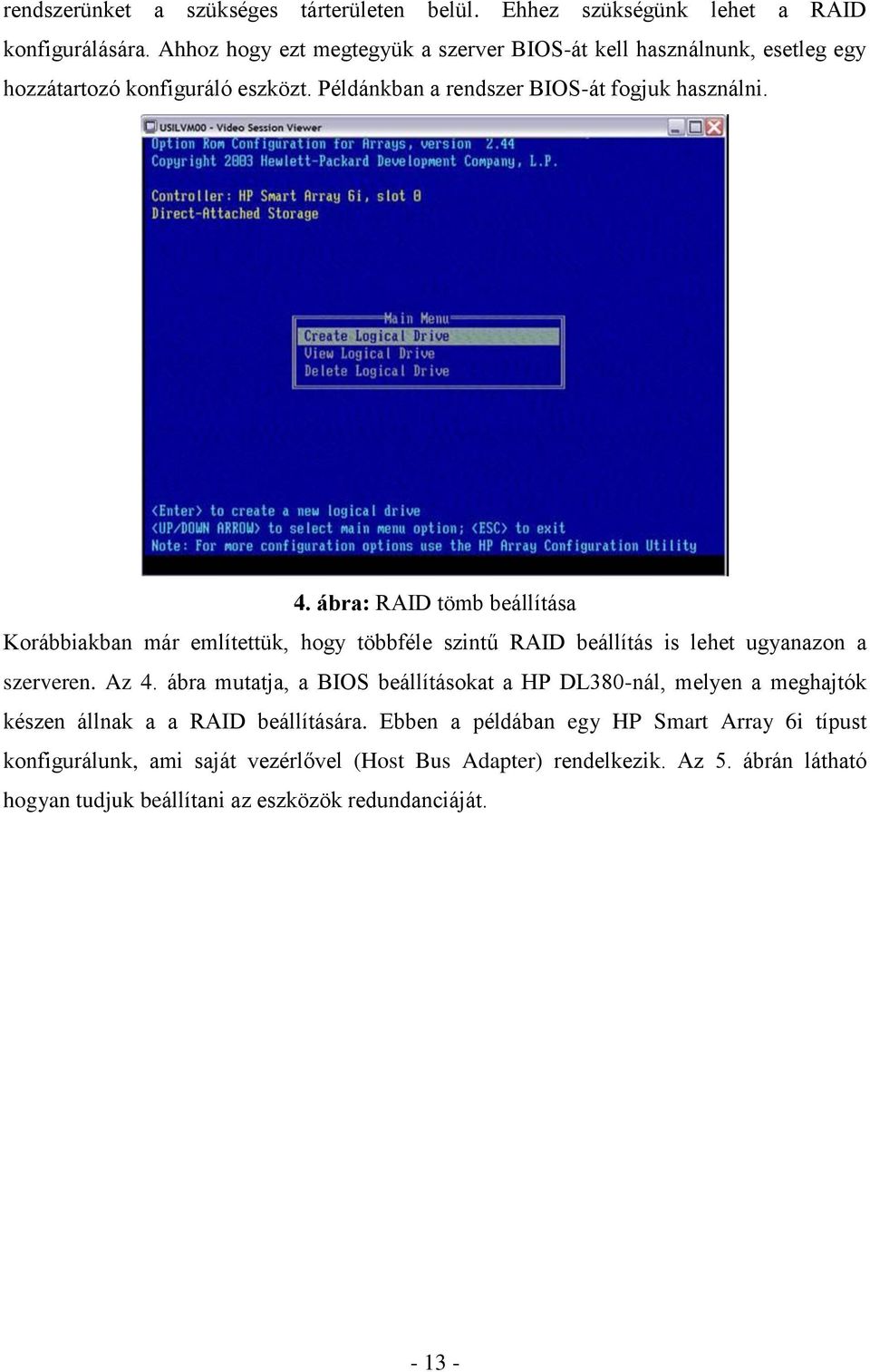 ábra: RAID tömb beállítása Korábbiakban már említettük, hogy többféle szintű RAID beállítás is lehet ugyanazon a szerveren. Az 4.