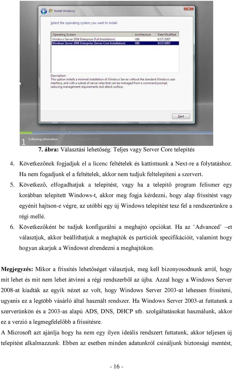 Következő, elfogadhatjuk a telepítést, vagy ha a telepítő program felismer egy korábban telepített Windows-t, akkor meg fogja kérdezni, hogy alap frissítést vagy egyénit hajtson-e végre, az utóbbi