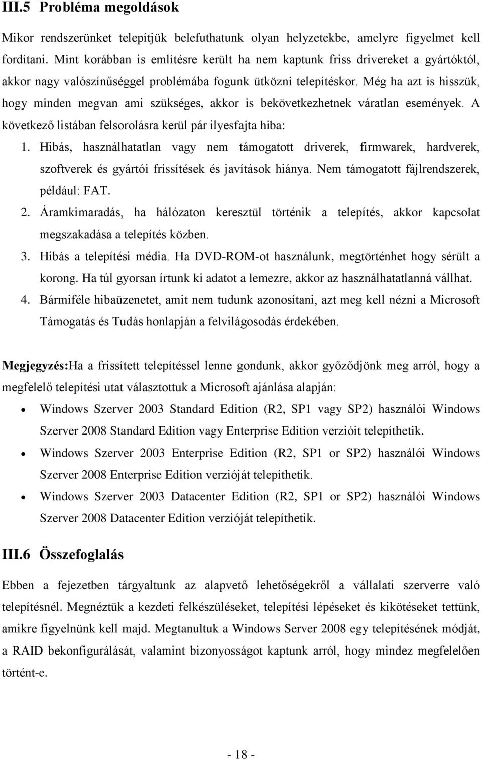 Még ha azt is hisszük, hogy minden megvan ami szükséges, akkor is bekövetkezhetnek váratlan események. A következő listában felsorolásra kerül pár ilyesfajta hiba: 1.