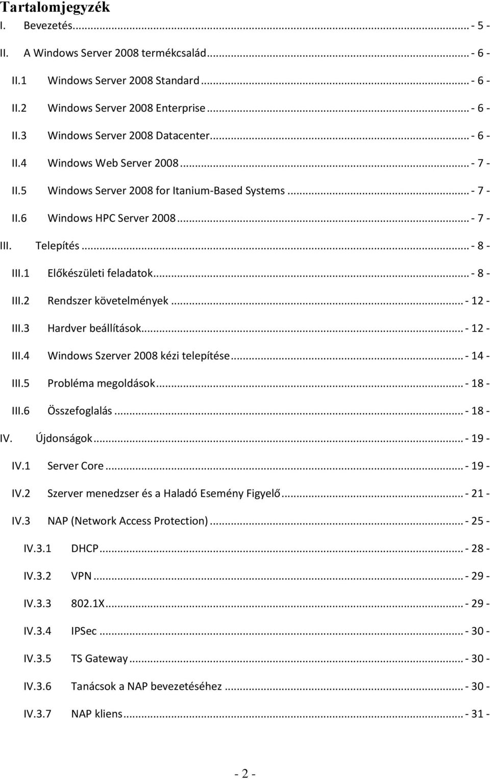 .. - 8 - III.2 Rendszer követelmények... - 12 - III.3 Hardver beállítások... - 12 - III.4 Windows Szerver 2008 kézi telepítése... - 14 - III.5 Probléma megoldások... - 18 - III.6 Összefoglalás.