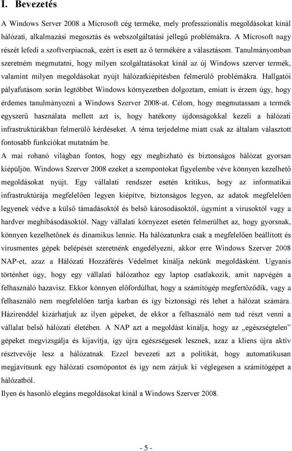 Tanulmányomban szeretném megmutatni, hogy milyen szolgáltatásokat kínál az új Windows szerver termék, valamint milyen megoldásokat nyújt hálózatkiépítésben felmerülő problémákra.