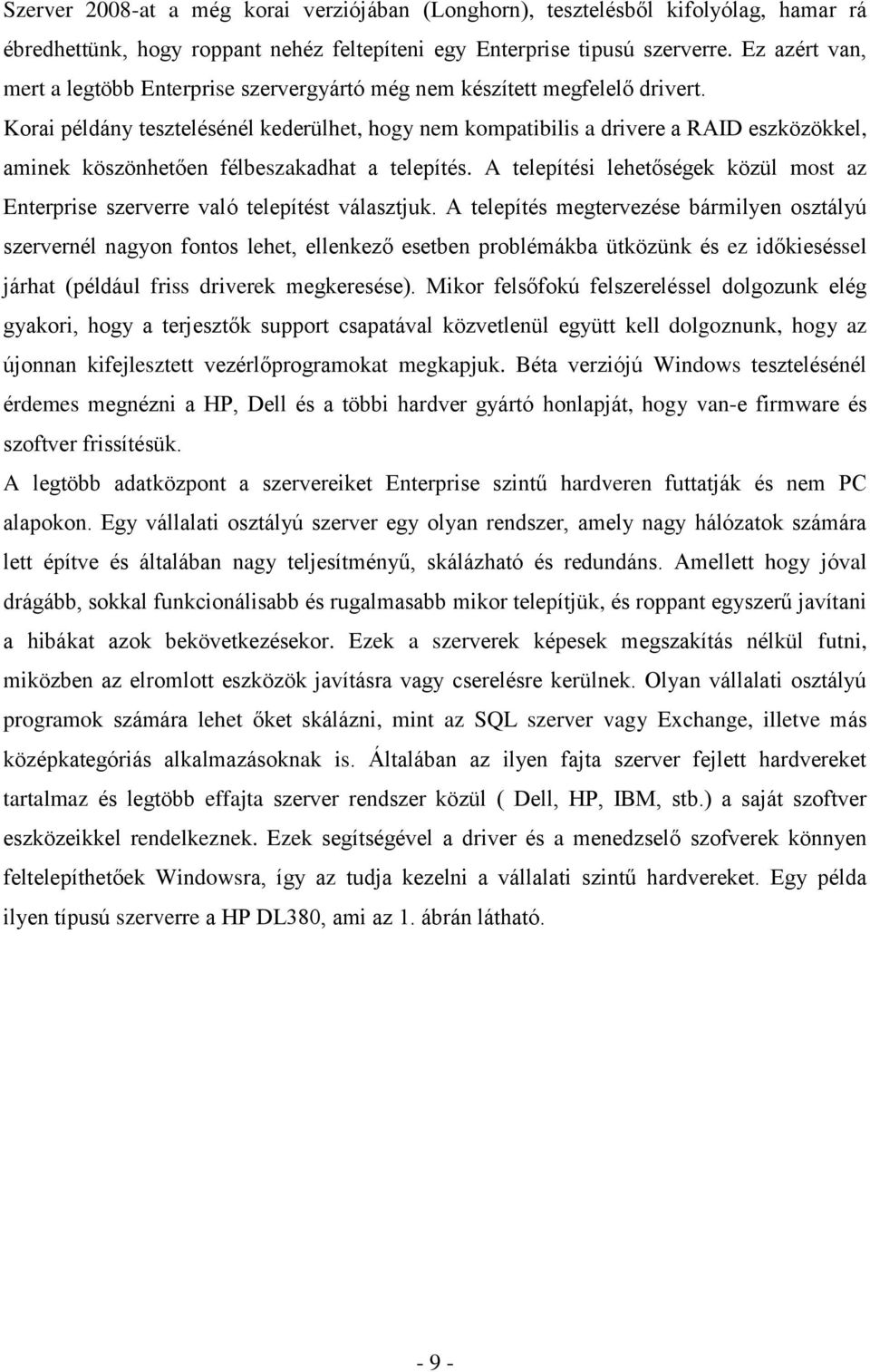 Korai példány tesztelésénél kederülhet, hogy nem kompatibilis a drivere a RAID eszközökkel, aminek köszönhetően félbeszakadhat a telepítés.