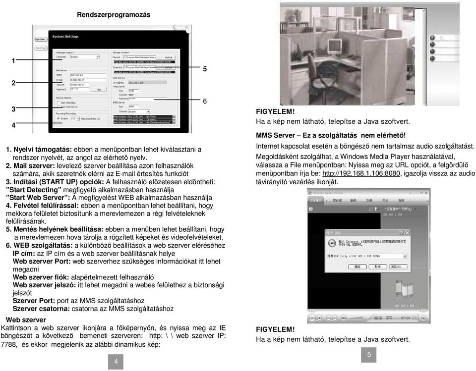 Indítási (START UP) opciók: A felhasználó előzetesen eldöntheti: Start Detecting megfigyelő alkalmazásban használja Start Web Server : A megfigyelést WEB alkalmazásban használja 4.