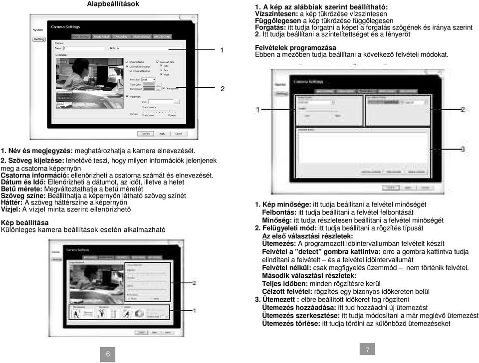 Itt tudja beállítani a színtelítettséget és a fényerőt Felvételek programozása Ebben a mezőben tudja beállítani a következő felvételi módokat. 1.