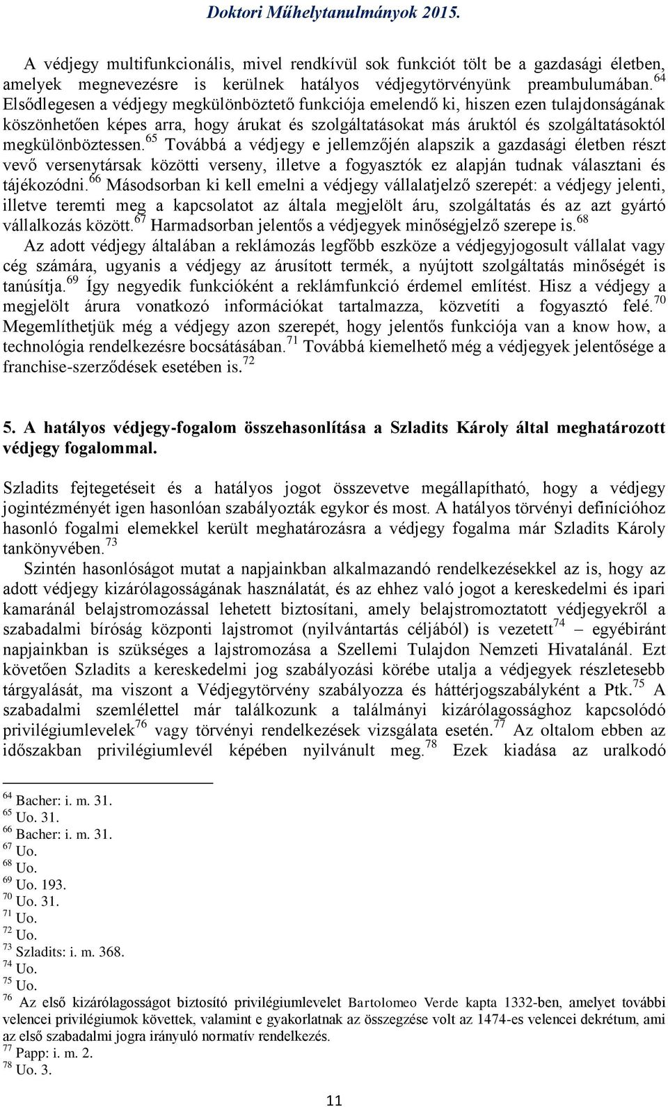 megkülönböztessen. 65 Továbbá a védjegy e jellemzőjén alapszik a gazdasági életben részt vevő versenytársak közötti verseny, illetve a fogyasztók ez alapján tudnak választani és tájékozódni.