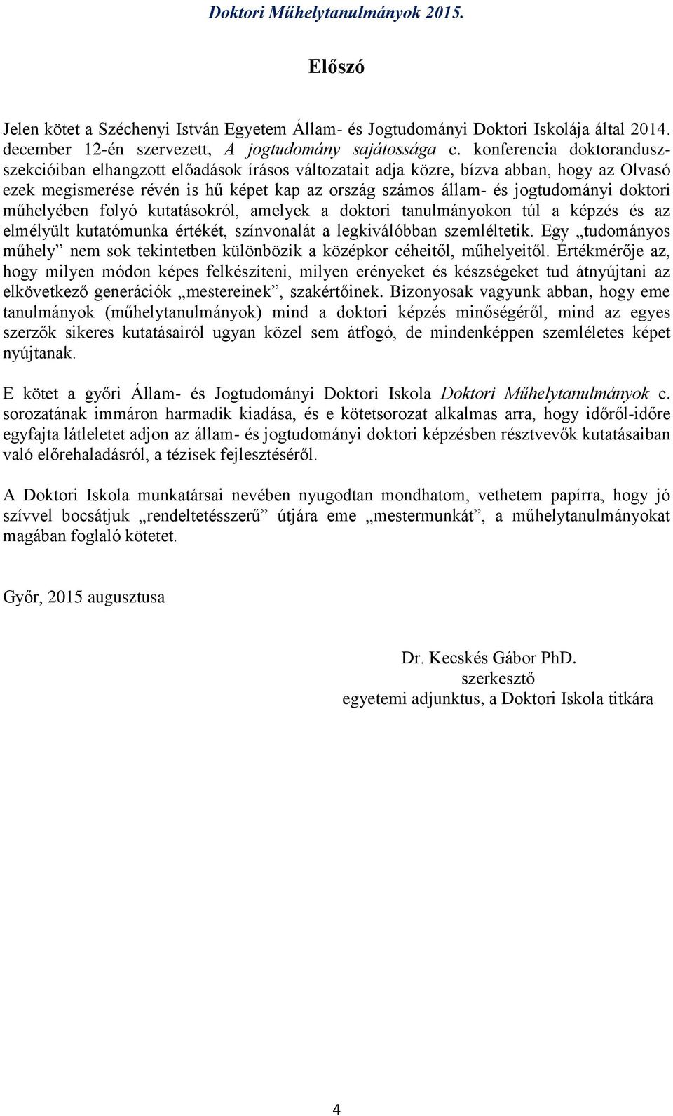 doktori műhelyében folyó kutatásokról, amelyek a doktori tanulmányokon túl a képzés és az elmélyült kutatómunka értékét, színvonalát a legkiválóbban szemléltetik.