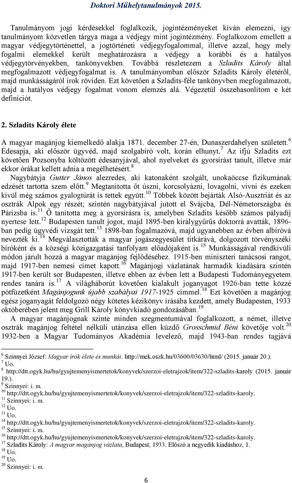 védjegytörvényekben, tankönyvekben. Továbbá részletezem a Szladits Károly által megfogalmazott védjegyfogalmat is. A tanulmányomban először Szladits Károly életéről, majd munkásságáról írok röviden.