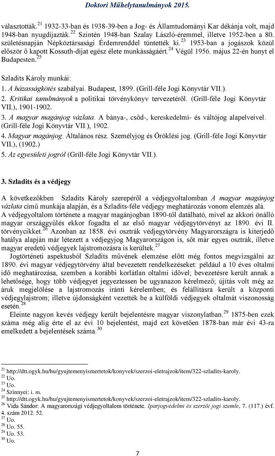 25 Szladits Károly munkái: 1. A házasságkötés szabályai. Budapest, 1899. (Grill-féle Jogi Könyvtár VII.). 2. Kritikai tanulmányok a politikai törvénykönyv tervezetéről. (Grill-féle Jogi Könyvtár VII.), 1901-1902.