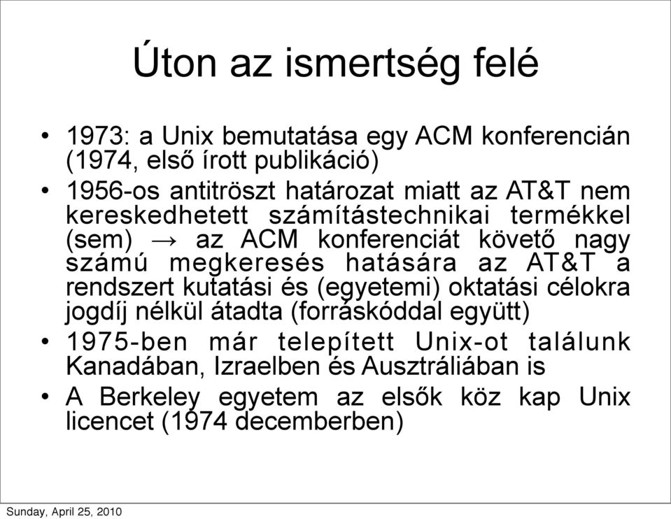 az AT&T a rendszert kutatási és (egyetemi) oktatási célokra jogdíj nélkül átadta (forráskóddal együtt) 1975-ben már telepített