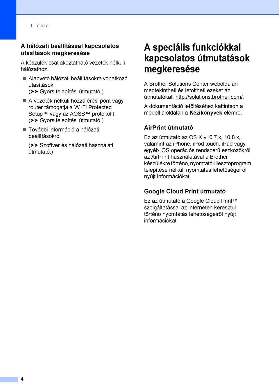 ) A vezeték nélküli hozzáférési pont vagy router támogatja a Wi-Fi Protected Setup vagy az AOSS protokollt (uu Gyors telepítési útmutató.