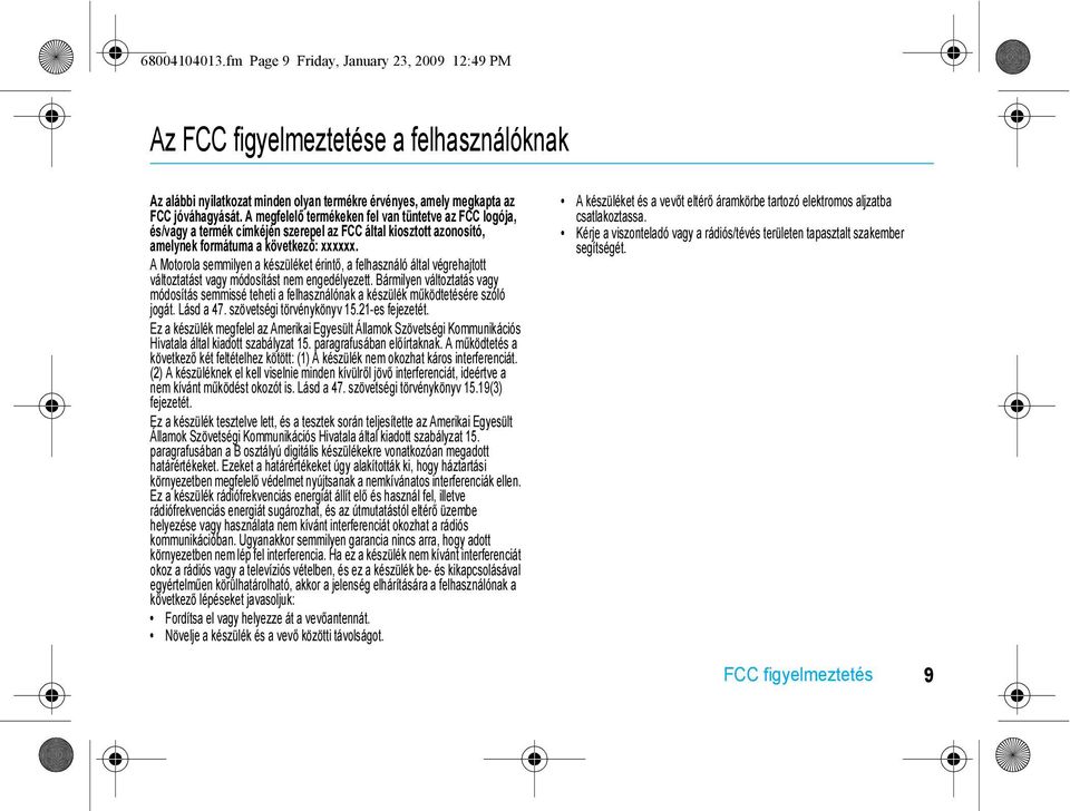 A megfelelő termékeken fel van tüntetve az FCC logója, és/vagy a termék címkéjén szerepel az FCC által kiosztott azonosító, amelynek formátuma a következő: xxxxxx.