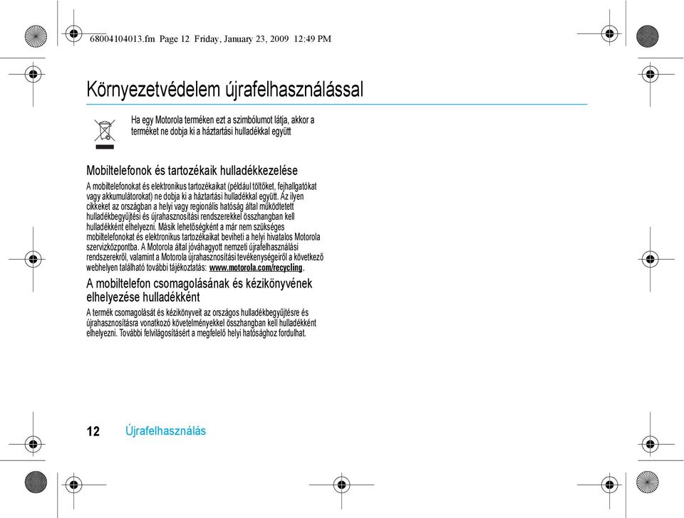 hulladékkal együtt Mobiltelefonok és tartozékaik hulladékkezelése A mobiltelefonokat és elektronikus tartozékaikat (például töltőket, fejhallgatókat vagy akkumulátorokat) ne dobja ki a háztartási