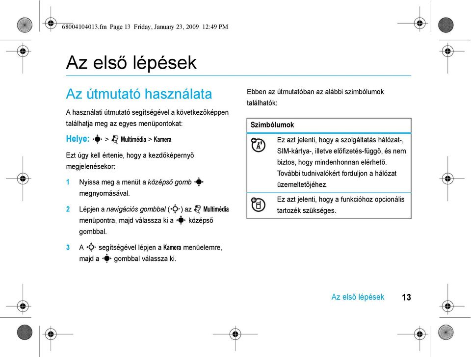 Kamera Ezt úgy kell értenie, hogy a kezdőképernyő megjelenésekor: 1 Nyissa meg a menüt a középső gomb s megnyomásával.