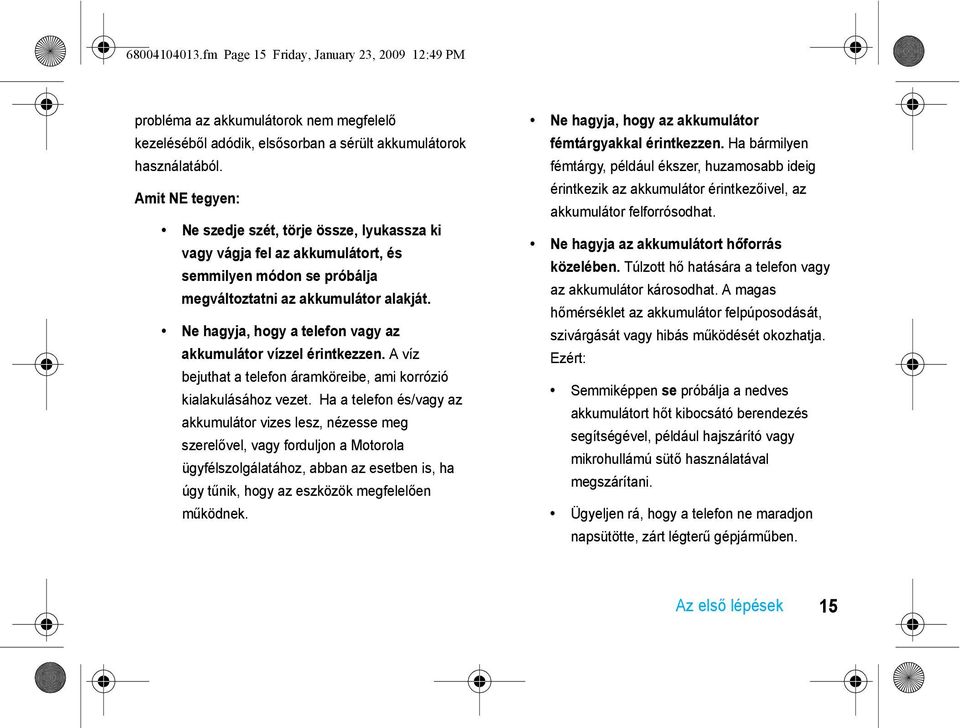 Ne hagyja, hogy a telefon vagy az akkumulátor vízzel érintkezzen. A víz bejuthat a telefon áramköreibe, ami korrózió kialakulásához vezet.