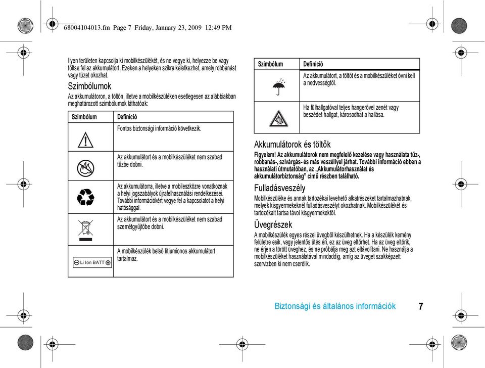 Szimbólumok Az akkumulátoron, a töltőn, illetve a mobilkészüléken esetlegesen az alábbiakban meghatározott szimbólumok láthatóak: Szimbólum 032374o 032376o 032375o Li Ion BATT 032378o Definíció