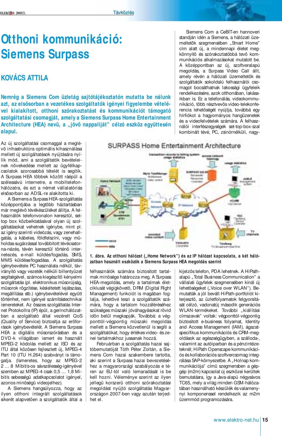 kialakított, otthoni szórakoztatást és kommunikációt támogató szolgáltatási csomagját, amely a Siemens Surpass Home Entertainment Architecture (HEA) nevû, a jövõ nappaliját célzó eszköz együttesén