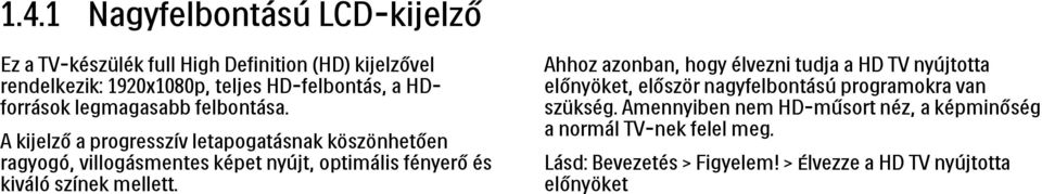 A kijelző a progresszív letapogatásnak köszönhetően ragyogó, villogásmentes képet nyújt, optimális fényerő és kiváló színek mellett.