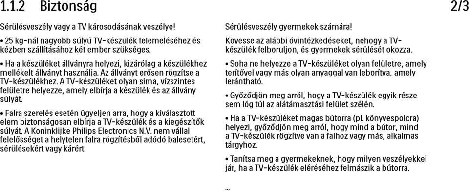 A TV-készüléket olyan sima, vízszintes felületre helyezze, amely elbírja a készülék és az állvány súlyát.