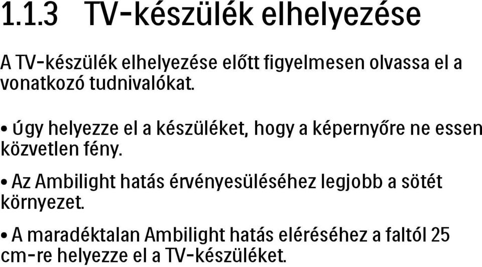 Úgy helyezze el a készüléket, hogy a képernyőre ne essen közvetlen fény.