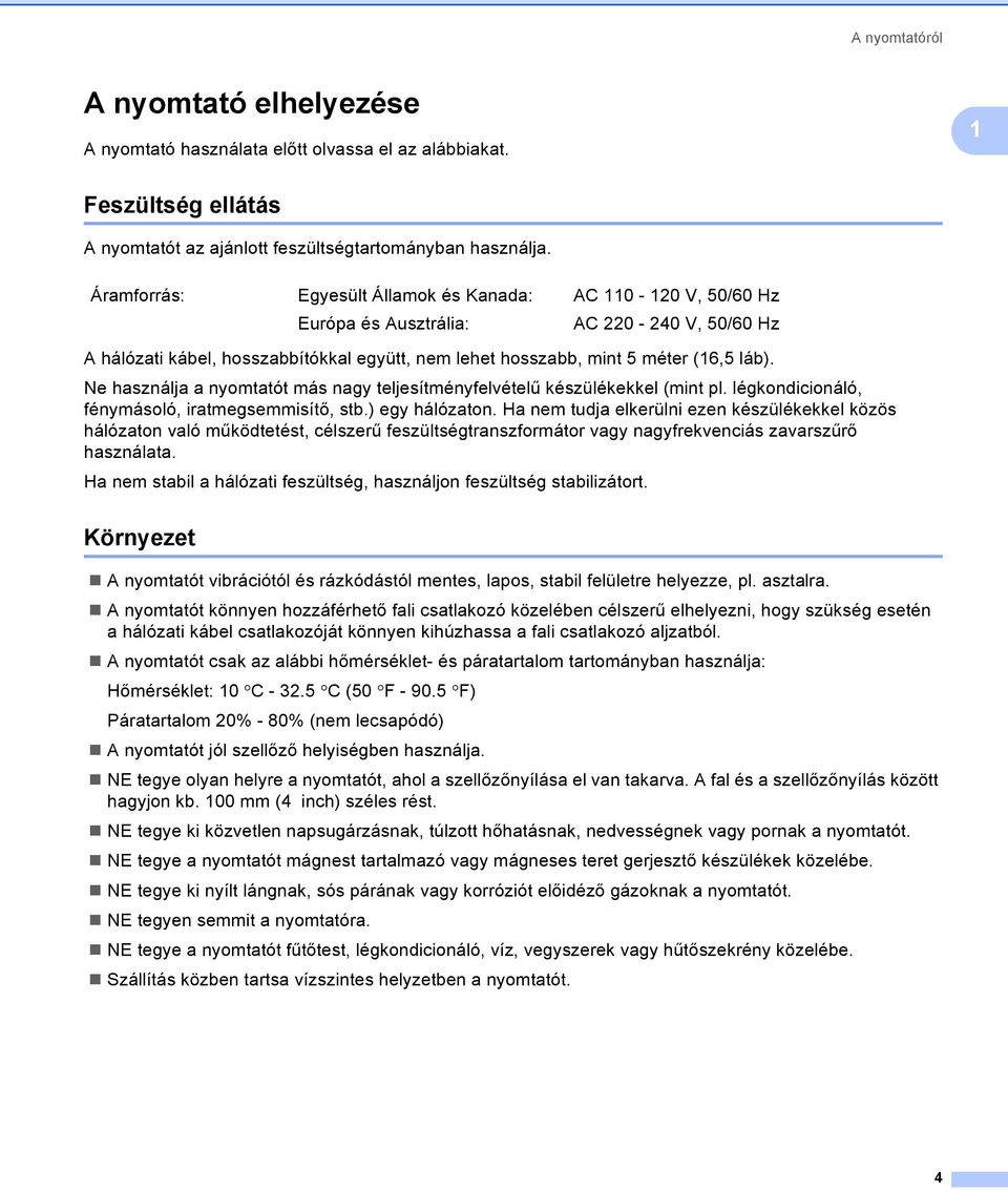 Ne használja a nyomtatót más nagy teljesítményfelvételű készülékekkel (mint pl. légkondicionáló, fénymásoló, iratmegsemmisítő, stb.) egy hálózaton.