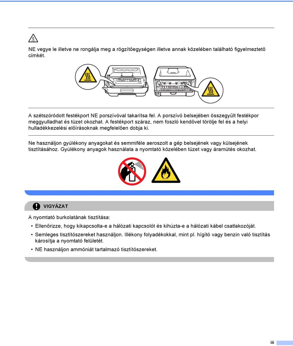 Ne használjon gyúlékony anyagokat és semmiféle aeroszolt a gép belsejének vagy külsejének tisztításához. Gyúlékony anyagok használata a nyomtató közelében tüzet vagy áramütés okozhat.
