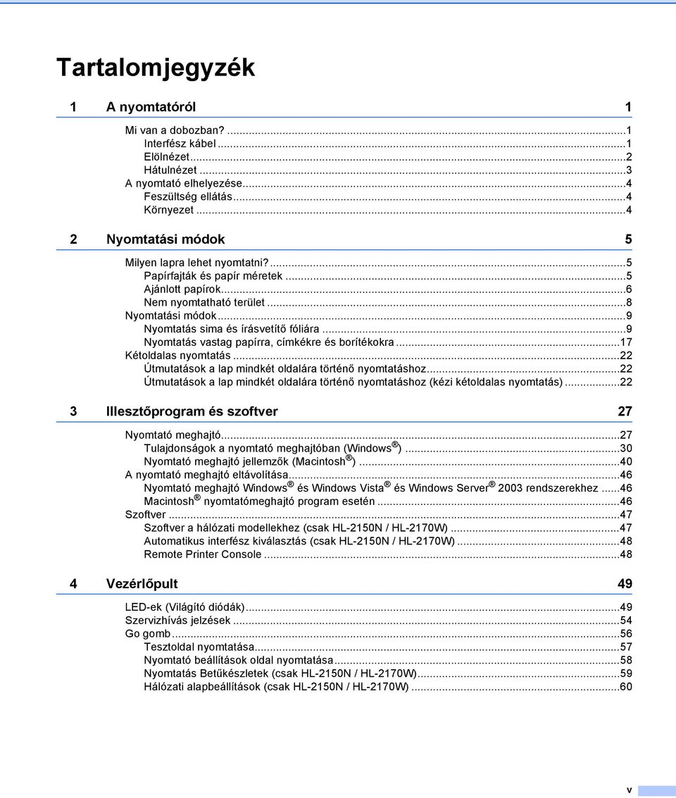 ..9 Nyomtatás vastag papírra, címkékre és borítékokra...17 Kétoldalas nyomtatás...22 Útmutatások a lap mindkét oldalára történő nyomtatáshoz.