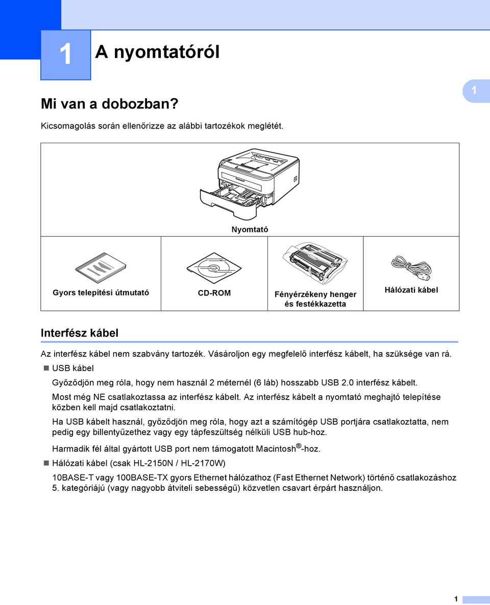 Vásároljon egy megfelelő interfész kábelt, ha szüksége van rá. USB kábel Győződjön meg róla, hogy nem használ 2 méternél (6 láb) hosszabb USB 2.0 interfész kábelt.