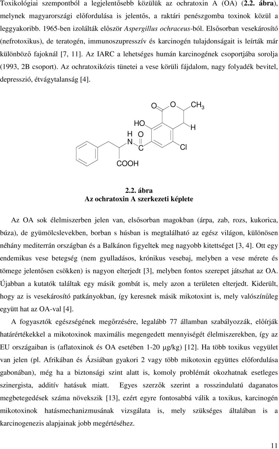 Az IARC a lehetséges humán karcinogének csoportjába sorolja (1993, 2B csoport). Az ochratoxikózis tünetei a vese körüli fájdalom, nagy folyadék bevitel, depresszió, étvágytalanság [4].