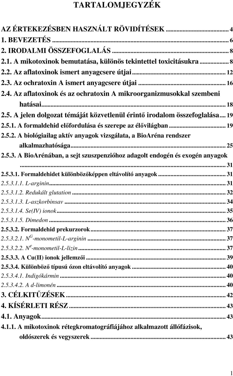 A jelen dolgozat témáját közvetlenül érintı irodalom összefoglalása... 19 2.5.1. A formaldehid elıfordulása és szerepe az élıvilágban... 19 2.5.2. A biológiailag aktív anyagok vizsgálata, a BioAréna rendszer alkalmazhatósága.