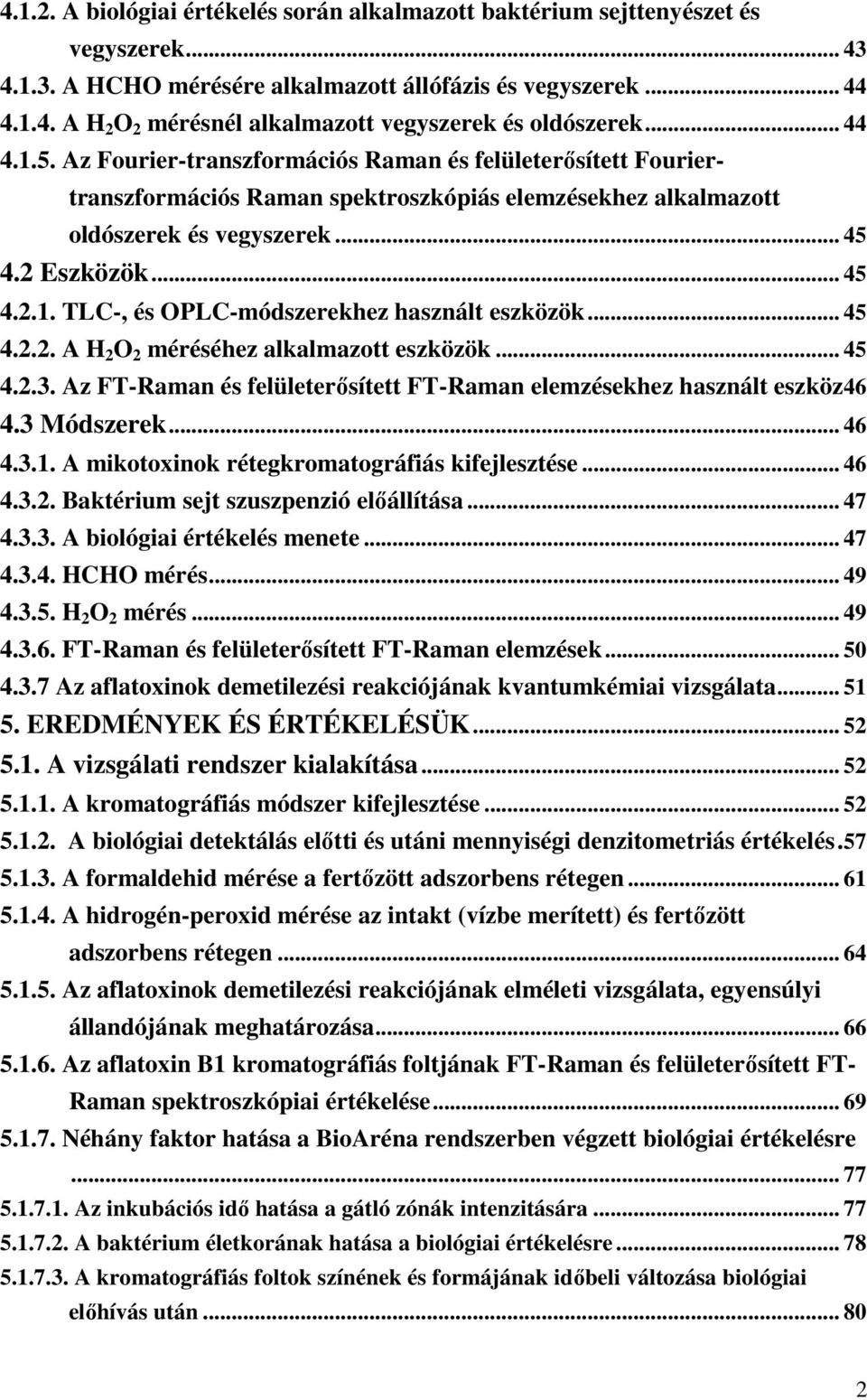 .. 45 4.2.2. A H 2 2 méréséhez alkalmazott eszközök... 45 4.2.3. Az FT-Raman és felületerısített FT-Raman elemzésekhez használt eszköz46 4.3 Módszerek... 46 4.3.1.