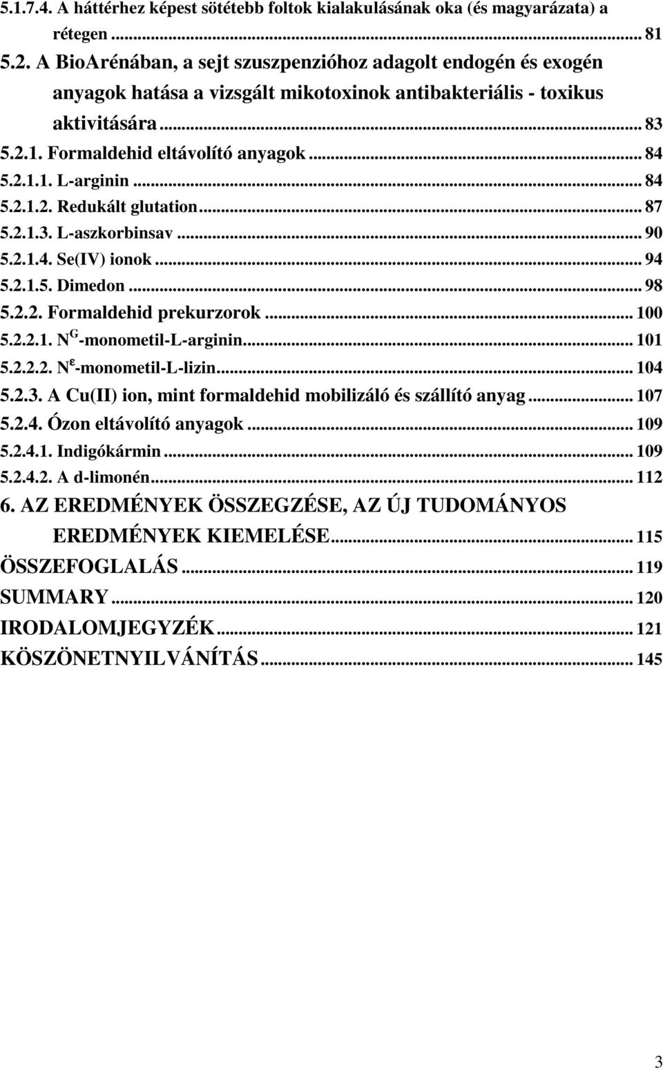 .. 84 5.2.1.2. Redukált glutation... 87 5.2.1.3. L-aszkorbinsav... 90 5.2.1.4. Se(IV) ionok... 94 5.2.1.5. Dimedon... 98 5.2.2. Formaldehid prekurzorok... 100 5.2.2.1. N G -monometil-l-arginin... 101 5.