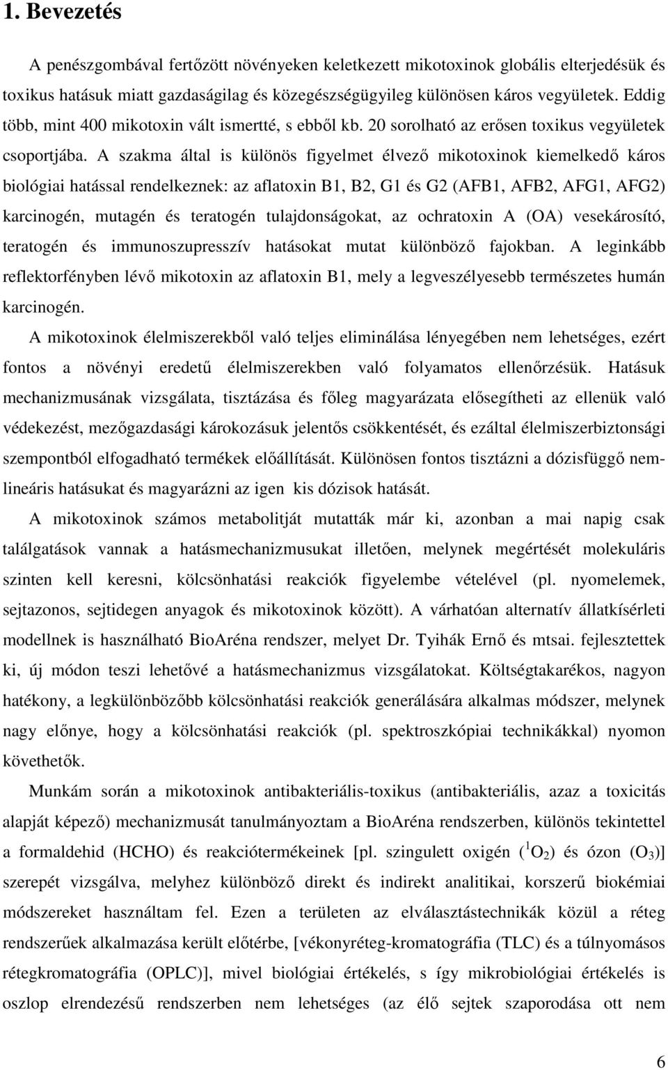 A szakma által is különös figyelmet élvezı mikotoxinok kiemelkedı káros biológiai hatással rendelkeznek: az aflatoxin B1, B2, G1 és G2 (AFB1, AFB2, AFG1, AFG2) karcinogén, mutagén és teratogén