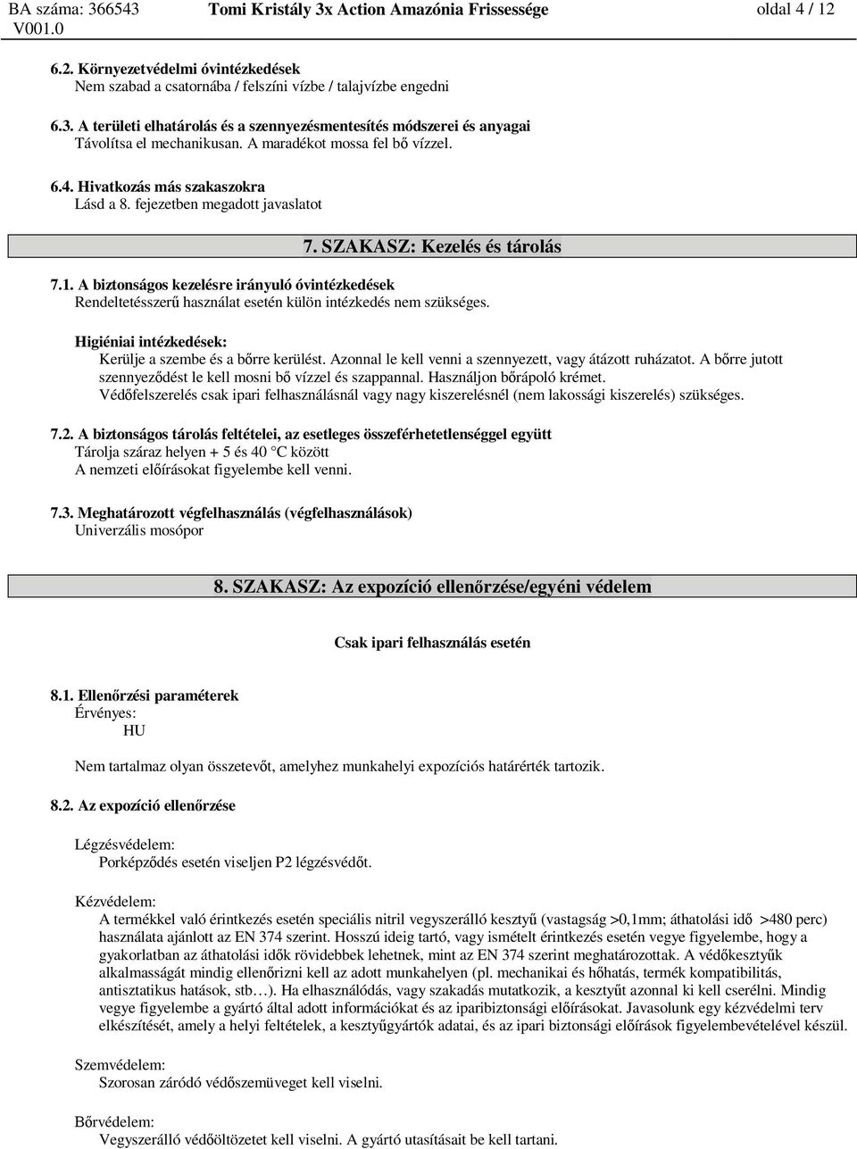 A biztonságos kezelésre irányuló óvintézkedések Rendeltetésszer használat esetén külön intézkedés nem szükséges. Higiéniai intézkedések: Kerülje a szembe és a b rre kerülést.