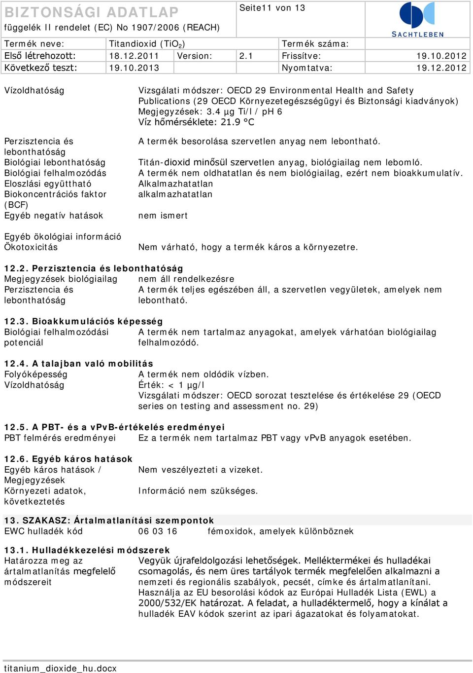 4 µg Ti/l / ph 6 Víz hőmérséklete: 21.9 C A termék besorolása szervetlen anyag nem lebontható. Titán-dioxid minősül szervetlen anyag, biológiailag nem lebomló.