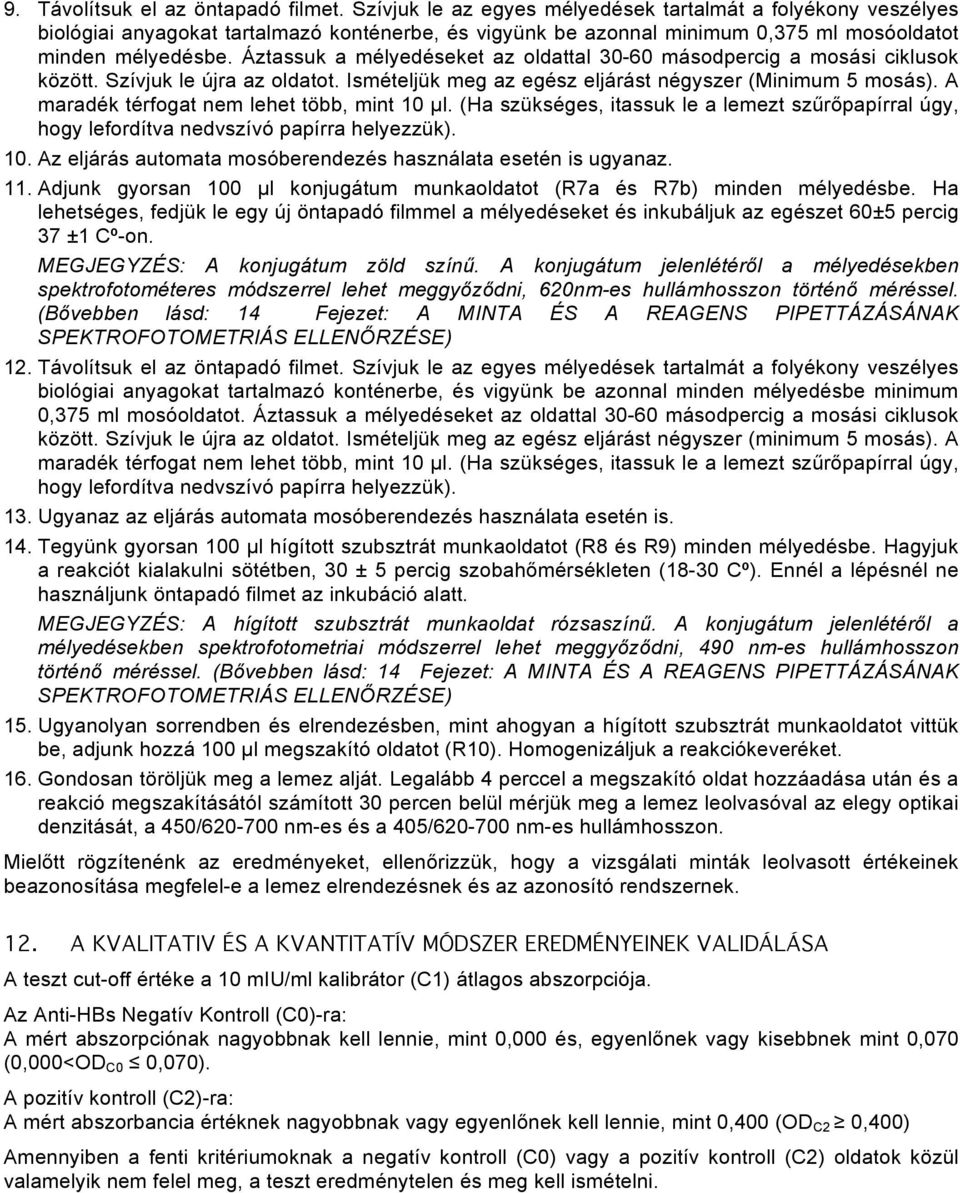 Áztassuk a mélyedéseket az oldattal 30-60 másodpercig a mosási ciklusok között. Szívjuk le újra az oldatot. Ismételjük meg az egész eljárást négyszer (Minimum 5 mosás).