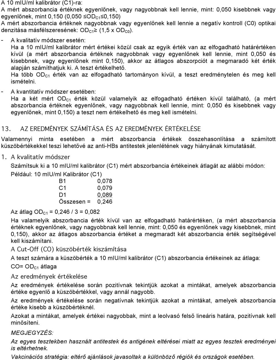 - A kvalitatív módszer esetén: Ha a 10 miu/ml kalibrátor mért értékei közül csak az egyik érték van az elfogadható határértéken kívül (a mért abszorbancia értéknek nagyobbnak vagy egyenlőnek kell