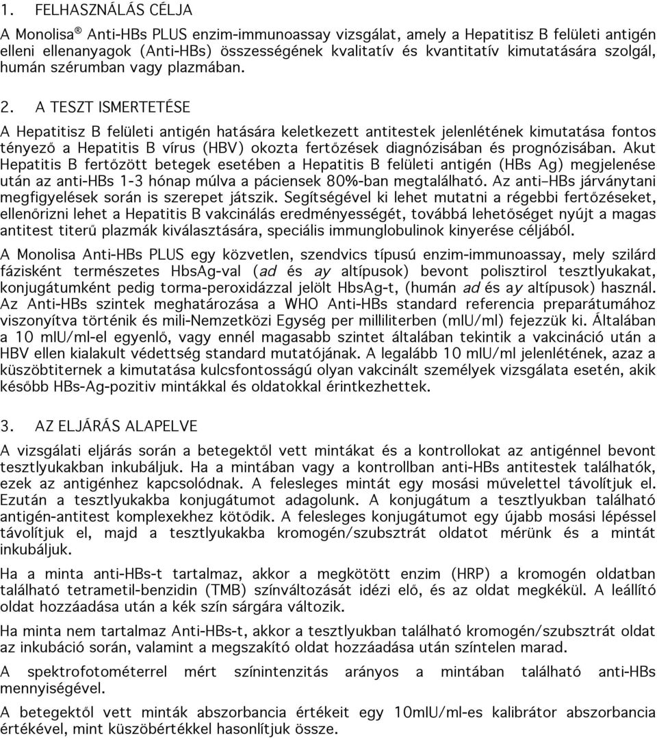 A TESZT ISMERTETÉSE A Hepatitisz B felületi antigén hatására keletkezett antitestek jelenlétének kimutatása fontos tényező a Hepatitis B vírus (HBV) okozta fertőzések diagnózisában és prognózisában.