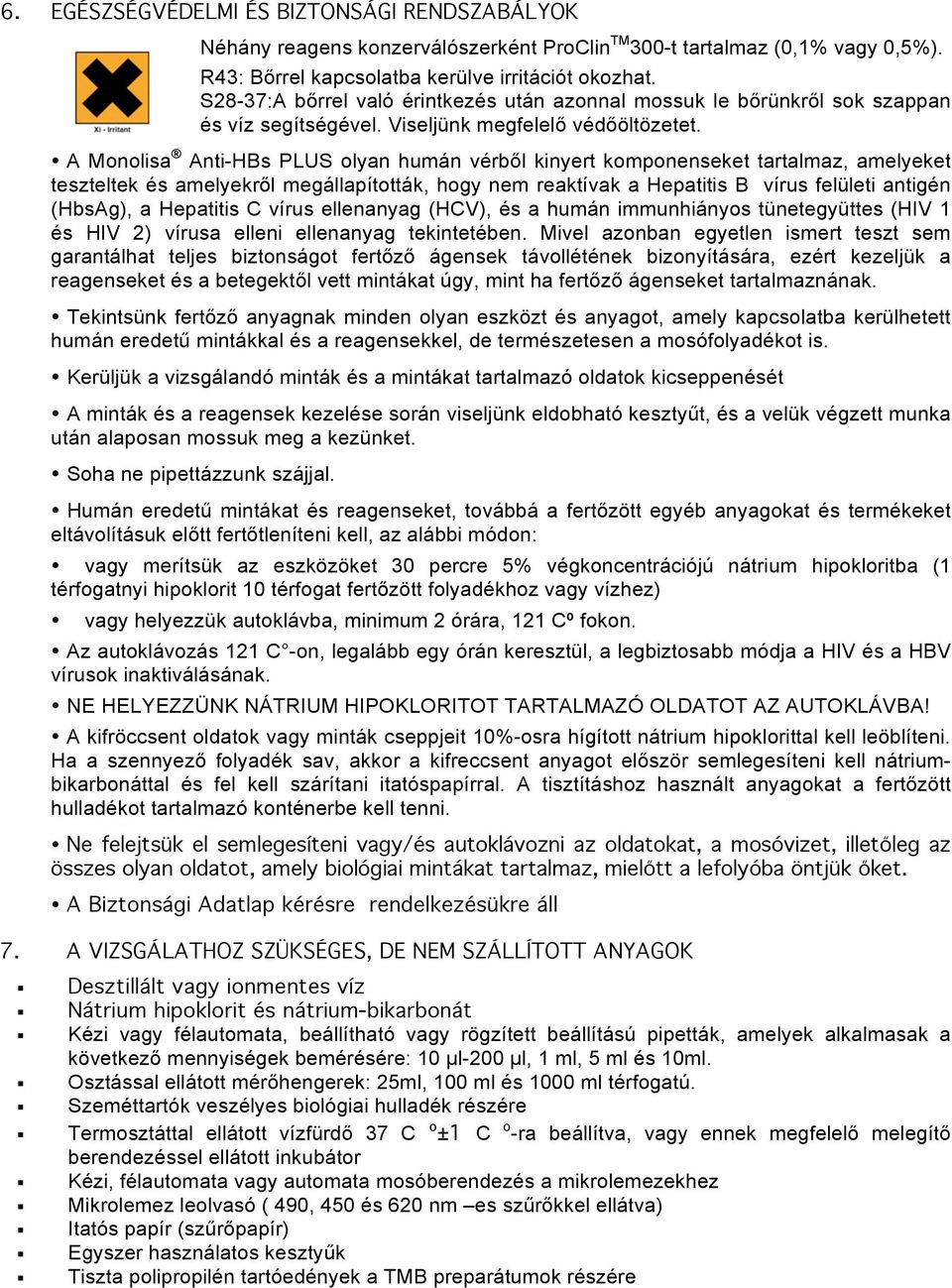 A Monolisa Anti-HBs PLUS olyan humán vérből kinyert komponenseket tartalmaz, amelyeket teszteltek és amelyekről megállapították, hogy nem reaktívak a Hepatitis B vírus felületi antigén (HbsAg), a