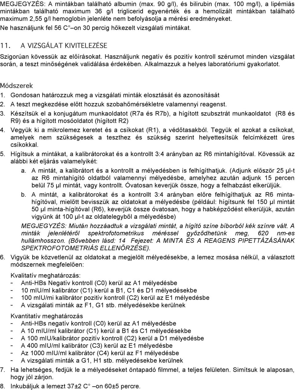 Ne használjunk fel 56 C on 30 percig hőkezelt vizsgálati mintákat. 11. A VIZSGÁLAT KIVITELEZÉSE Szigorúan kövessük az előírásokat.