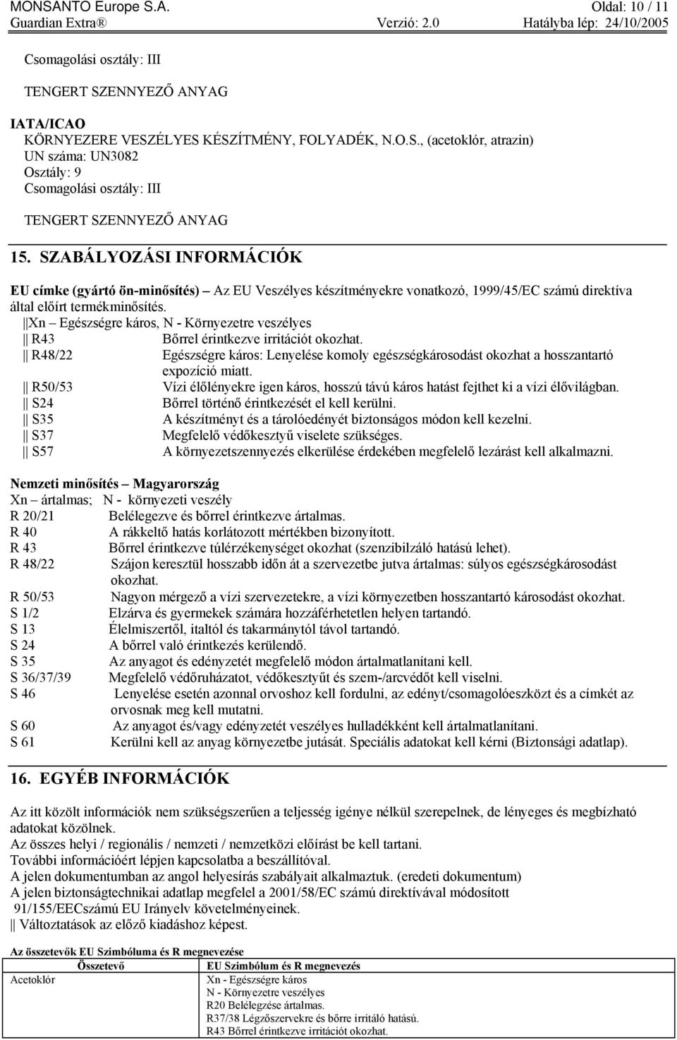 Xn Egészségre káros, N - Környezetre veszélyes R43 Bőrrel érintkezve irritációt okozhat. R48/22 Egészségre káros: Lenyelése komoly egészségkárosodást okozhat a hosszantartó expozíció miatt.