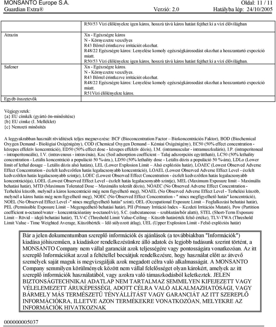 Oldal: 11 / 11 R50/53 Vízi élőlényekre igen káros, hosszú távú káros hatást fejthet ki a vízi élővilágban Atrazin Safener Egyéb összetevők Xn - Egészségre káros N - Környezetre veszélyes R43 Bőrrel