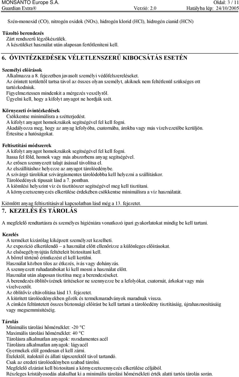 Az érintett területtől tartsa távol az összes olyan személyt, akiknek nem feltétlenül szükséges ott tartózkodniuk. Figyelmeztessen mindenkit a mérgezés veszélyről.