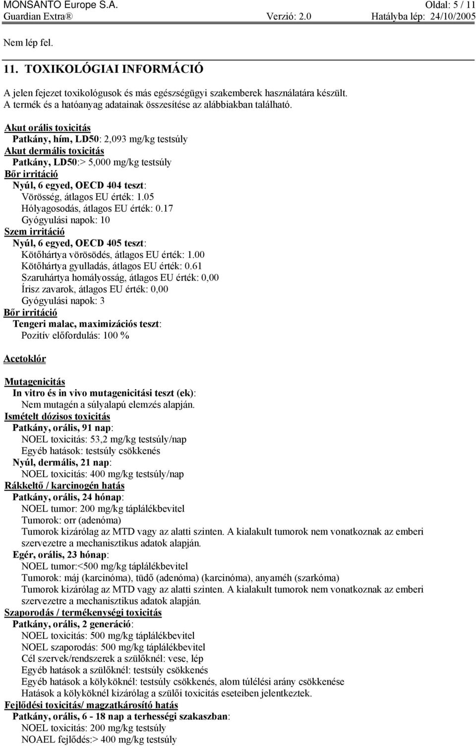 Akut orális toxicitás Patkány, hím, LD50: 2,093 mg/kg testsúly Akut dermális toxicitás Patkány, LD50:> 5,000 mg/kg testsúly Bőr irritáció Nyúl, 6 egyed, OECD 404 teszt: Vörösség, átlagos EU érték: 1.