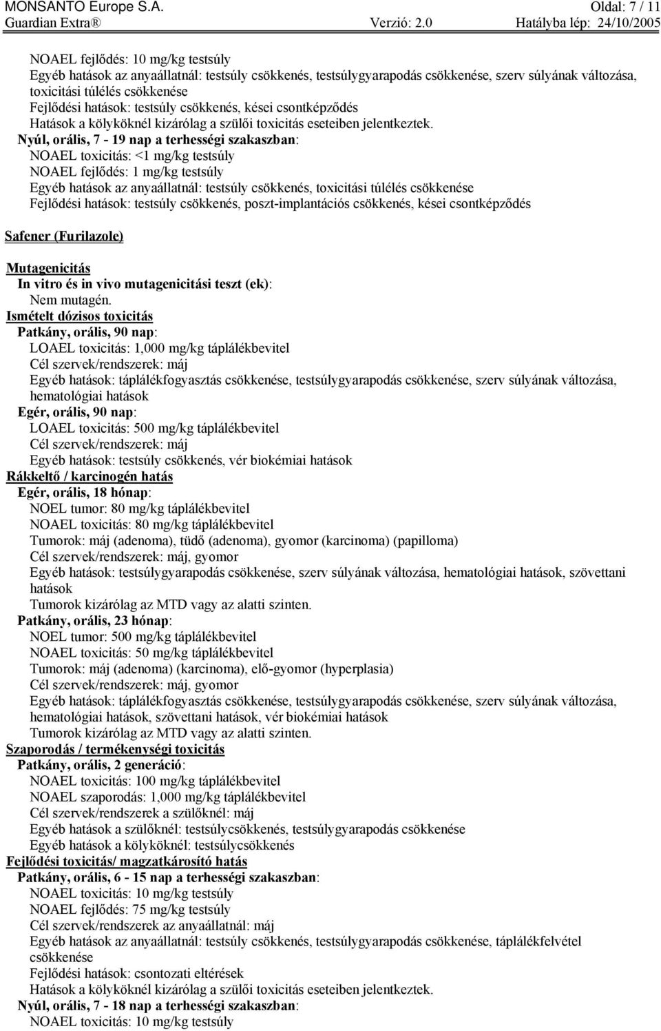 Oldal: 7 / 11 NOAEL fejlődés: 10 mg/kg testsúly Egyéb hatások az anyaállatnál: testsúly csökkenés, testsúlygyarapodás csökkenése, szerv súlyának változása, toxicitási túlélés csökkenése Fejlődési