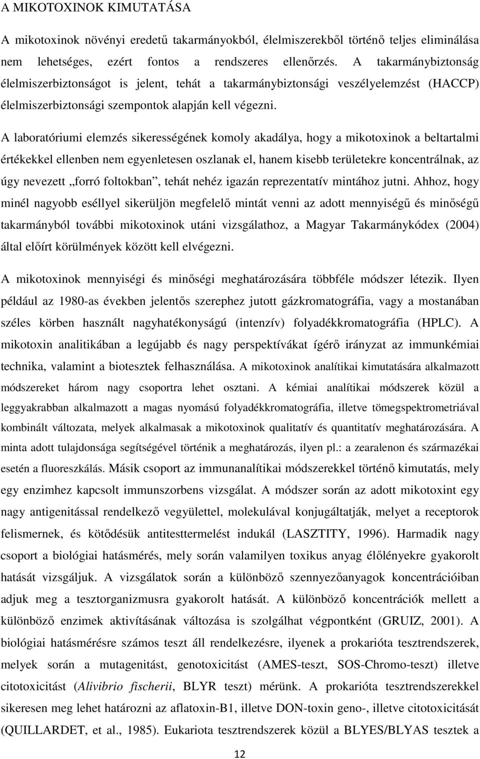 A laboratóriumi elemzés sikerességének komoly akadálya, hogy a mikotoxinok a beltartalmi értékekkel ellenben nem egyenletesen oszlanak el, hanem kisebb területekre koncentrálnak, az úgy nevezett