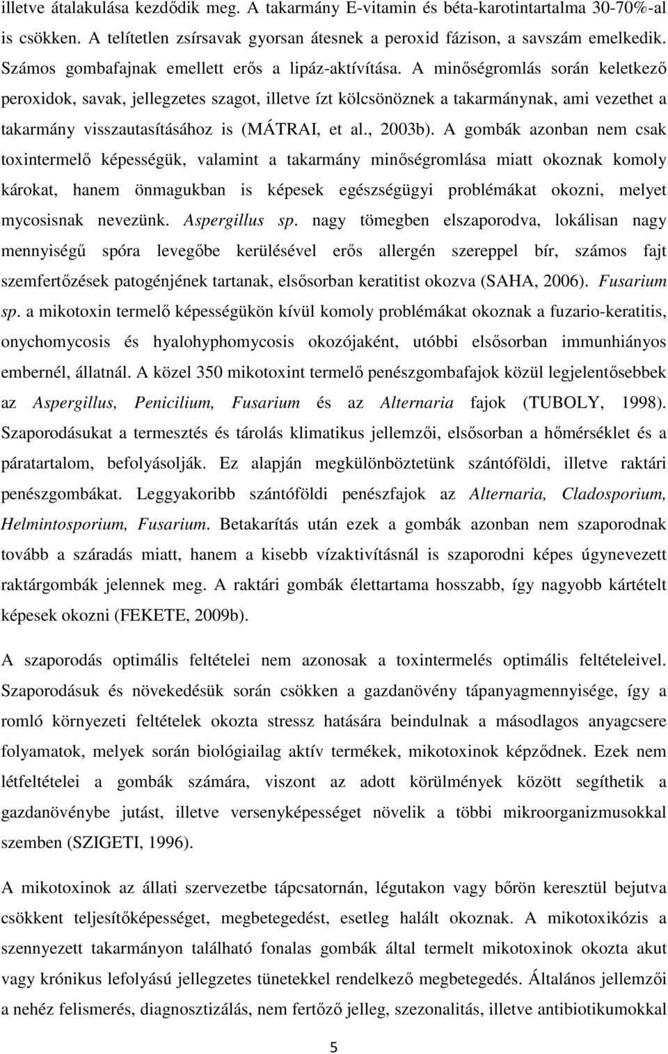 A minőségromlás során keletkező peroxidok, savak, jellegzetes szagot, illetve ízt kölcsönöznek a takarmánynak, ami vezethet a takarmány visszautasításához is (MÁTRAI, et al., 2003b).