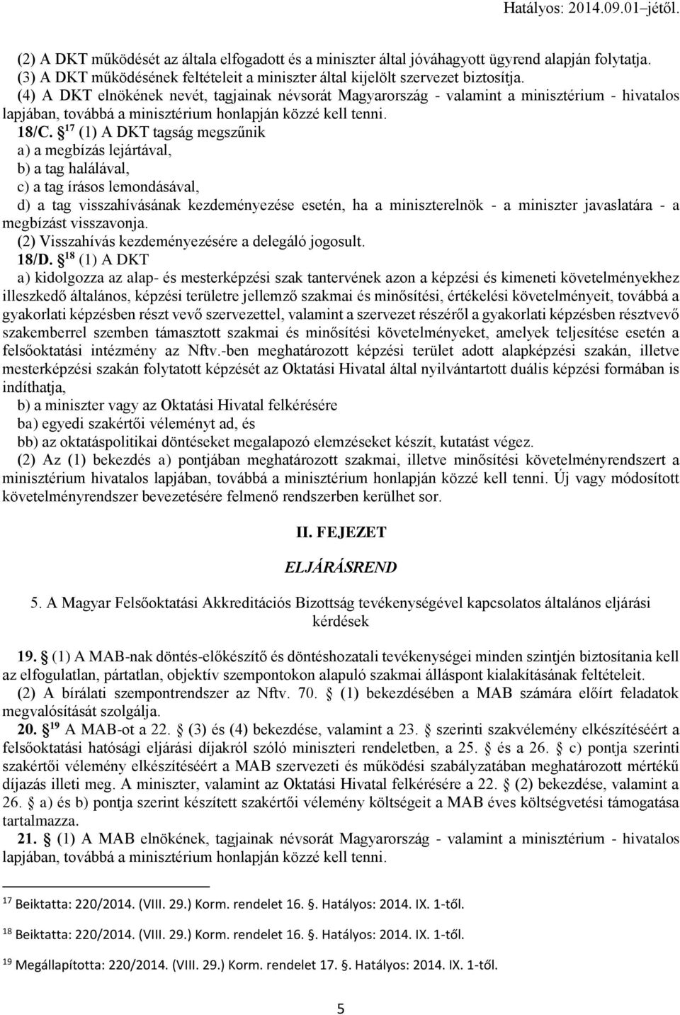 17 (1) A DKT tagság megszűnik a) a megbízás lejártával, b) a tag halálával, c) a tag írásos lemondásával, d) a tag visszahívásának kezdeményezése esetén, ha a miniszterelnök - a miniszter javaslatára